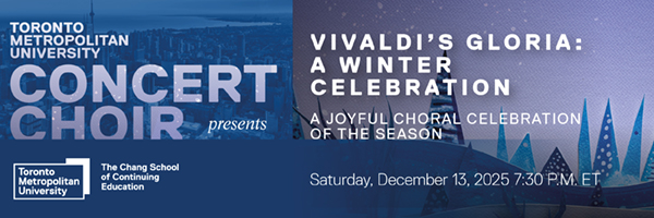 Banner image for Toronto Metropolitan University Concert Choir’s Vivaldi’s Gloria: A Winter Celebration, featuring event title text on a winter-themed background.